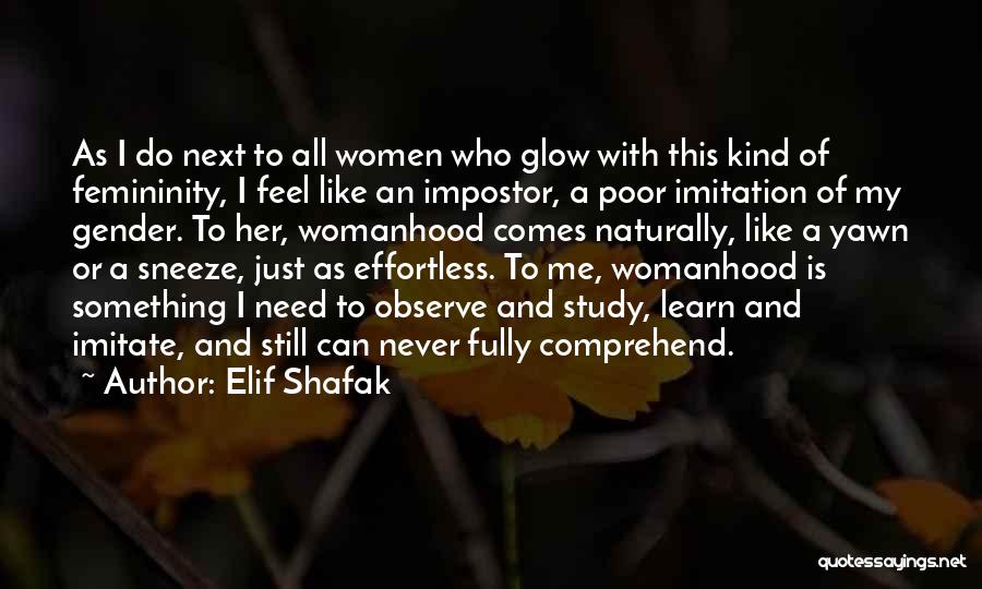 Elif Shafak Quotes: As I Do Next To All Women Who Glow With This Kind Of Femininity, I Feel Like An Impostor, A