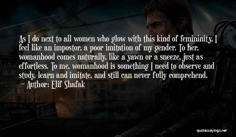 Elif Shafak Quotes: As I Do Next To All Women Who Glow With This Kind Of Femininity, I Feel Like An Impostor, A