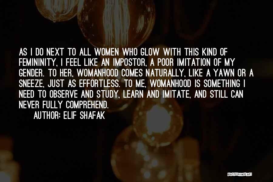 Elif Shafak Quotes: As I Do Next To All Women Who Glow With This Kind Of Femininity, I Feel Like An Impostor, A