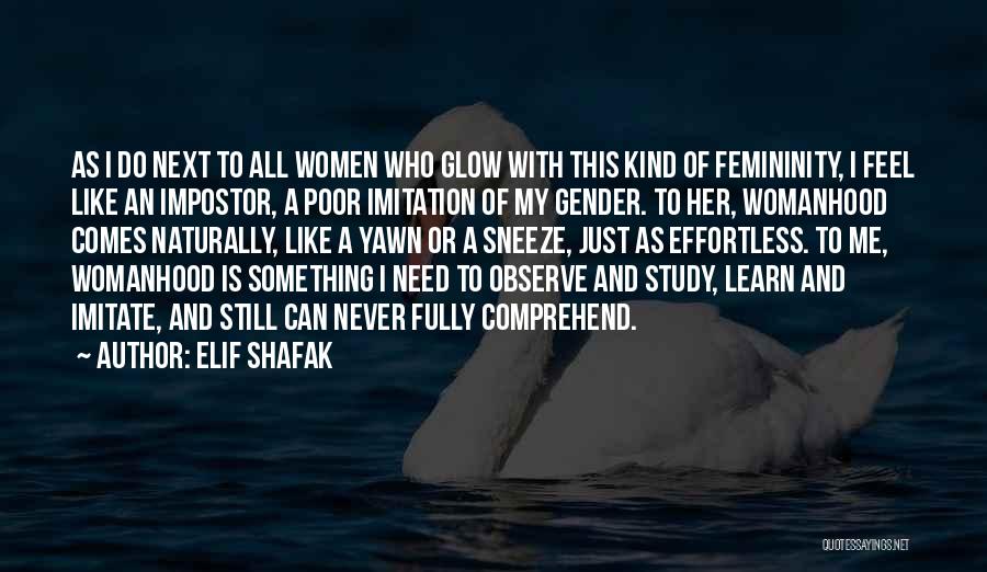 Elif Shafak Quotes: As I Do Next To All Women Who Glow With This Kind Of Femininity, I Feel Like An Impostor, A