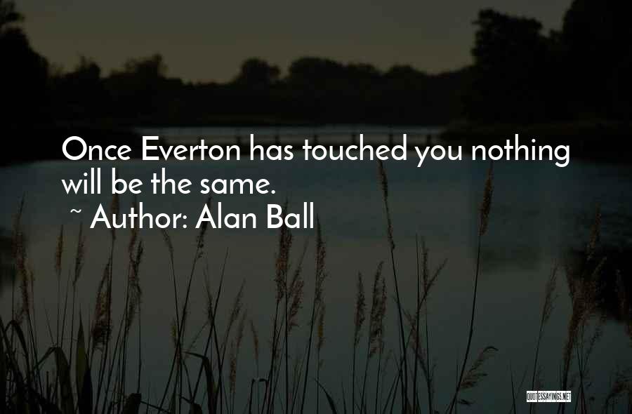 Alan Ball Quotes: Once Everton Has Touched You Nothing Will Be The Same.