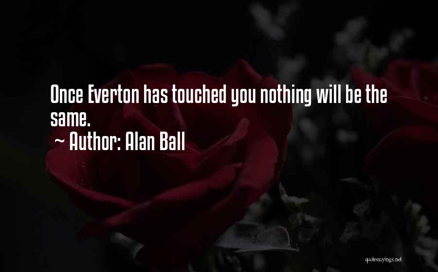 Alan Ball Quotes: Once Everton Has Touched You Nothing Will Be The Same.