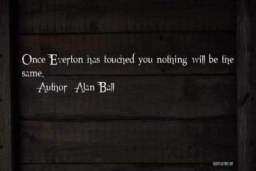Alan Ball Quotes: Once Everton Has Touched You Nothing Will Be The Same.