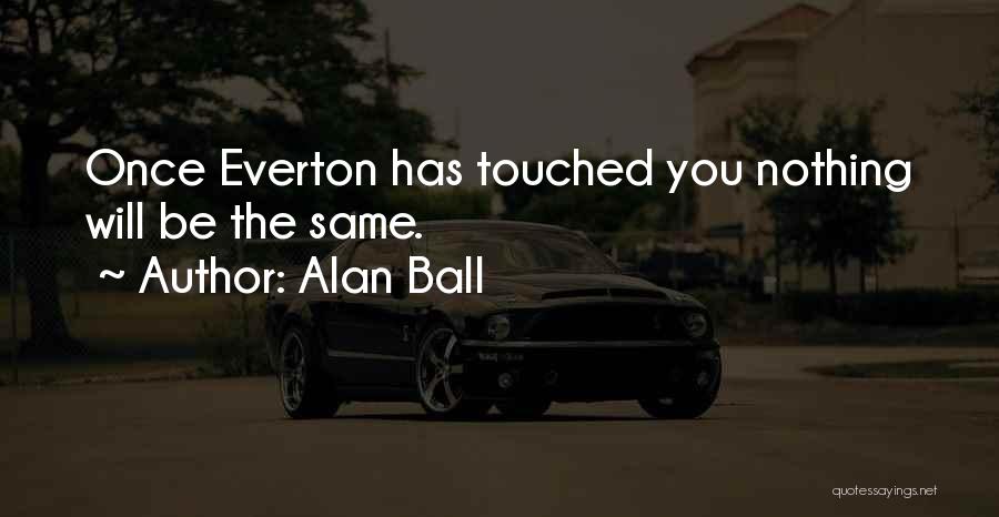 Alan Ball Quotes: Once Everton Has Touched You Nothing Will Be The Same.