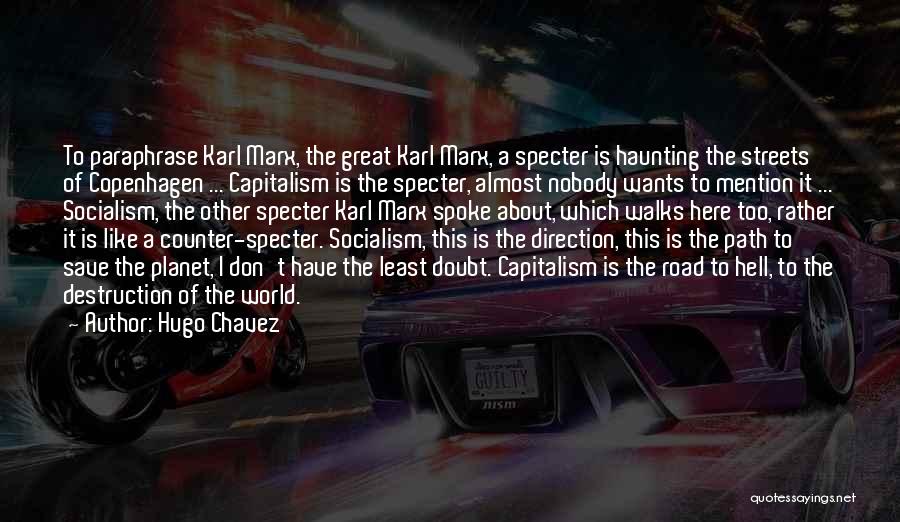 Hugo Chavez Quotes: To Paraphrase Karl Marx, The Great Karl Marx, A Specter Is Haunting The Streets Of Copenhagen ... Capitalism Is The