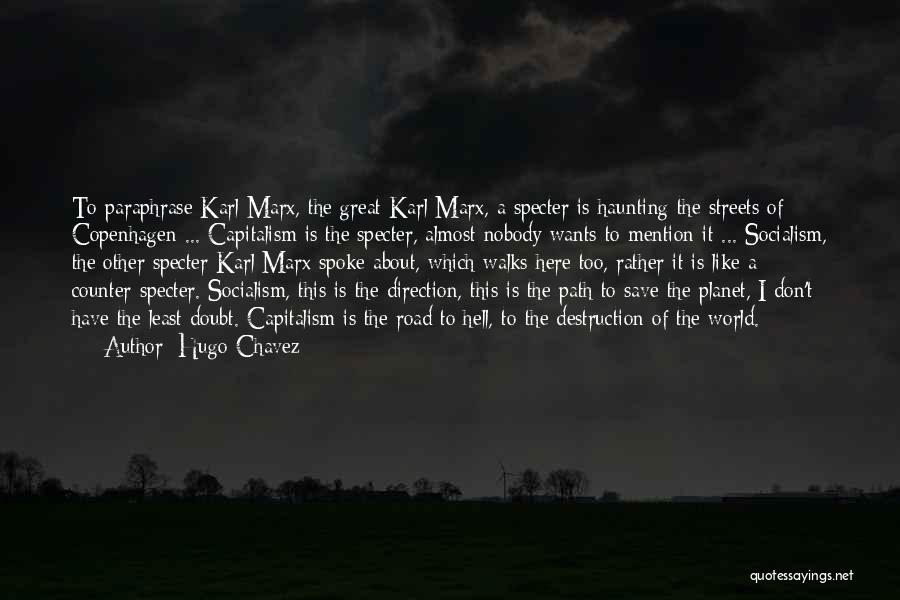 Hugo Chavez Quotes: To Paraphrase Karl Marx, The Great Karl Marx, A Specter Is Haunting The Streets Of Copenhagen ... Capitalism Is The