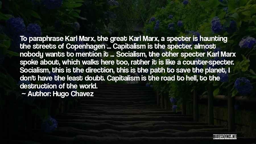 Hugo Chavez Quotes: To Paraphrase Karl Marx, The Great Karl Marx, A Specter Is Haunting The Streets Of Copenhagen ... Capitalism Is The