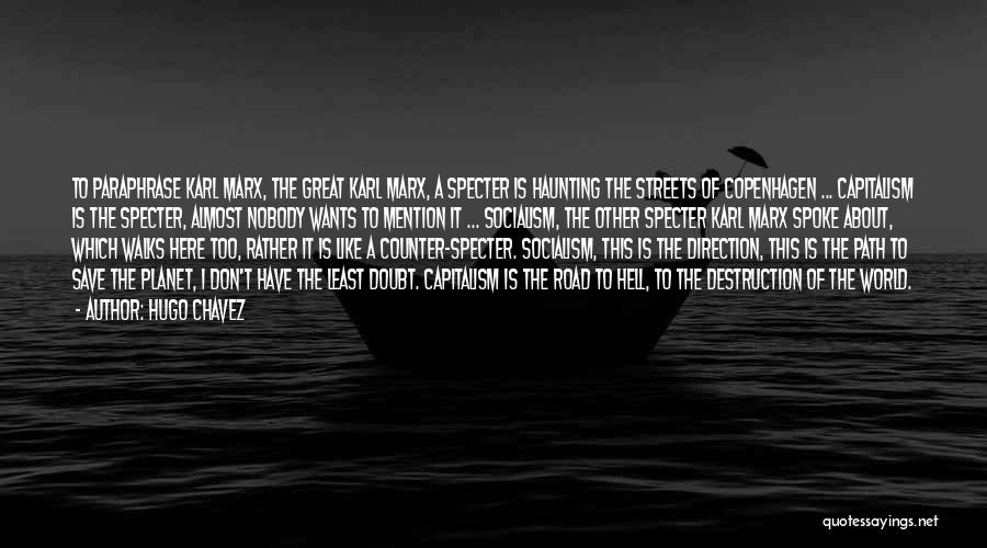 Hugo Chavez Quotes: To Paraphrase Karl Marx, The Great Karl Marx, A Specter Is Haunting The Streets Of Copenhagen ... Capitalism Is The