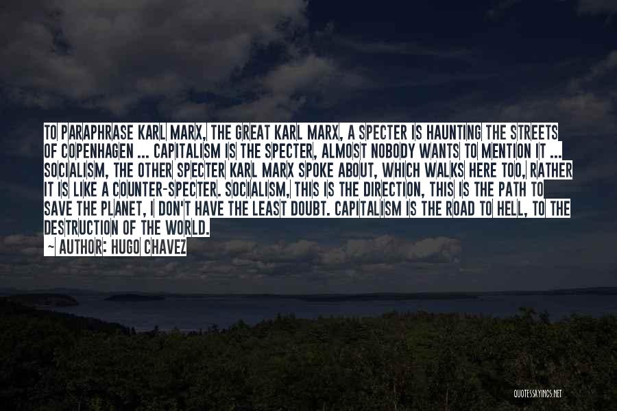 Hugo Chavez Quotes: To Paraphrase Karl Marx, The Great Karl Marx, A Specter Is Haunting The Streets Of Copenhagen ... Capitalism Is The