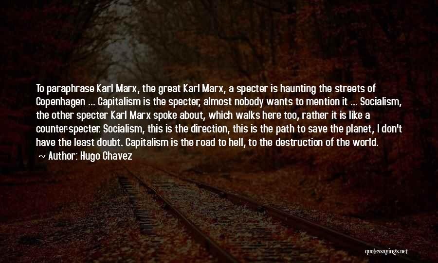 Hugo Chavez Quotes: To Paraphrase Karl Marx, The Great Karl Marx, A Specter Is Haunting The Streets Of Copenhagen ... Capitalism Is The