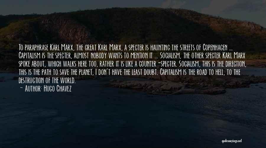 Hugo Chavez Quotes: To Paraphrase Karl Marx, The Great Karl Marx, A Specter Is Haunting The Streets Of Copenhagen ... Capitalism Is The