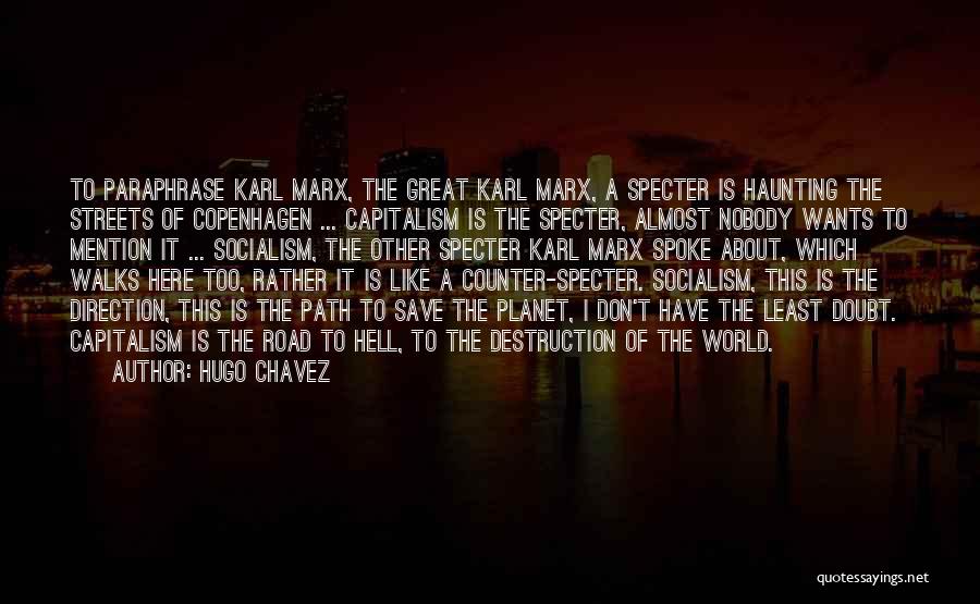 Hugo Chavez Quotes: To Paraphrase Karl Marx, The Great Karl Marx, A Specter Is Haunting The Streets Of Copenhagen ... Capitalism Is The