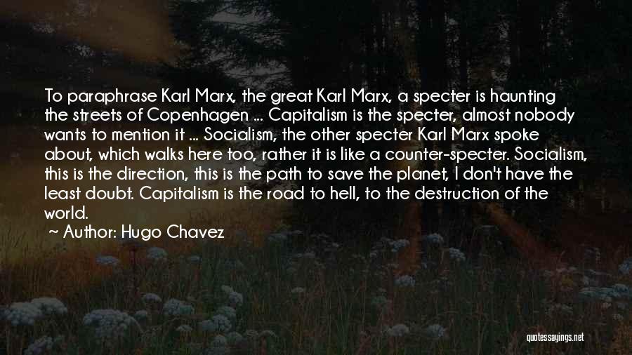 Hugo Chavez Quotes: To Paraphrase Karl Marx, The Great Karl Marx, A Specter Is Haunting The Streets Of Copenhagen ... Capitalism Is The