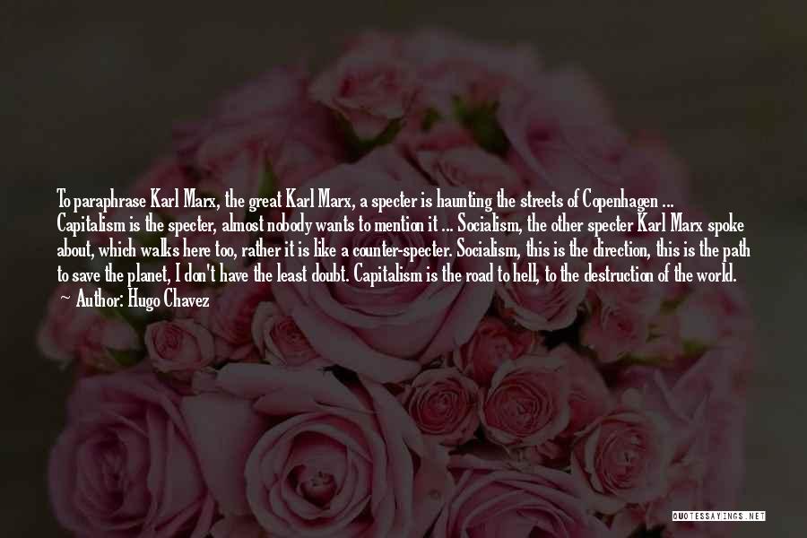 Hugo Chavez Quotes: To Paraphrase Karl Marx, The Great Karl Marx, A Specter Is Haunting The Streets Of Copenhagen ... Capitalism Is The