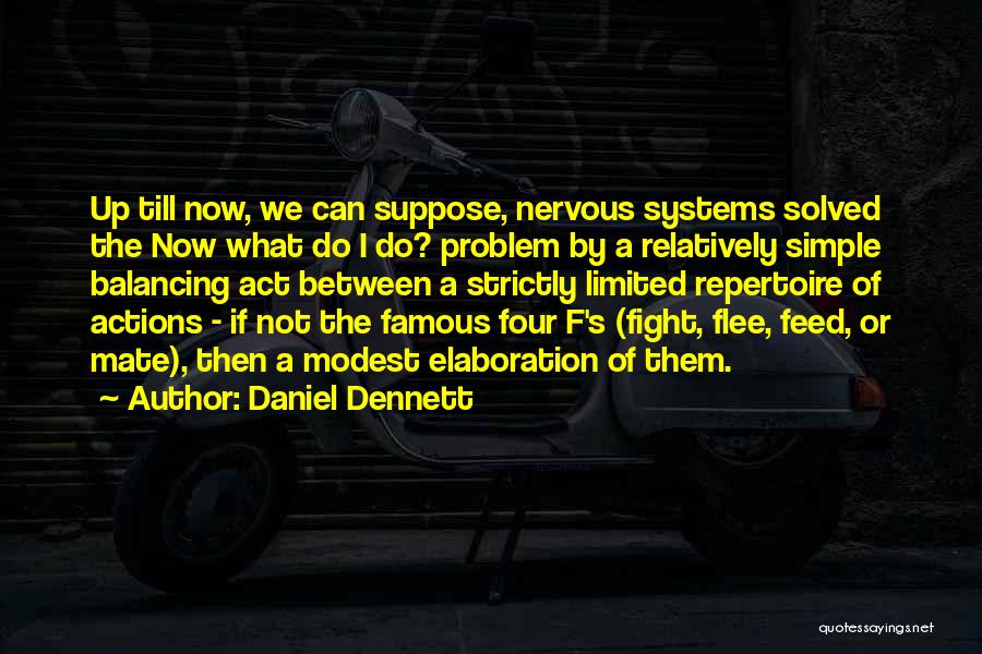 Daniel Dennett Quotes: Up Till Now, We Can Suppose, Nervous Systems Solved The Now What Do I Do? Problem By A Relatively Simple