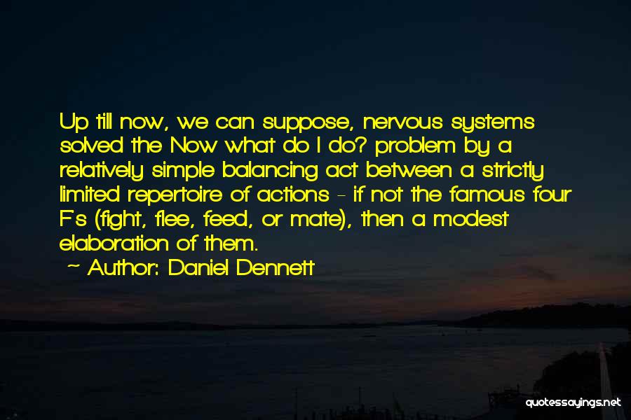 Daniel Dennett Quotes: Up Till Now, We Can Suppose, Nervous Systems Solved The Now What Do I Do? Problem By A Relatively Simple