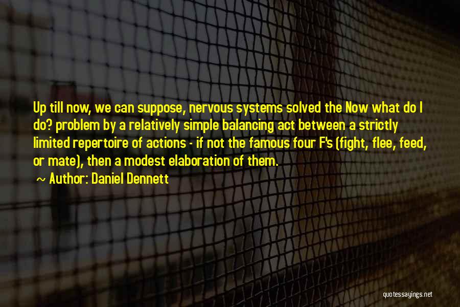 Daniel Dennett Quotes: Up Till Now, We Can Suppose, Nervous Systems Solved The Now What Do I Do? Problem By A Relatively Simple