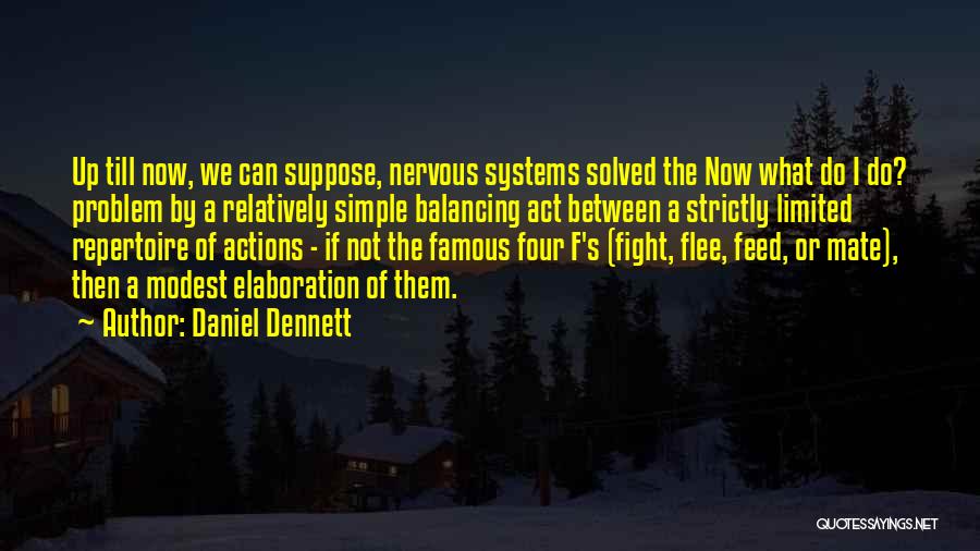 Daniel Dennett Quotes: Up Till Now, We Can Suppose, Nervous Systems Solved The Now What Do I Do? Problem By A Relatively Simple