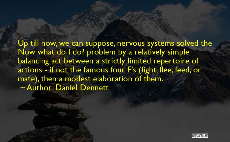 Daniel Dennett Quotes: Up Till Now, We Can Suppose, Nervous Systems Solved The Now What Do I Do? Problem By A Relatively Simple
