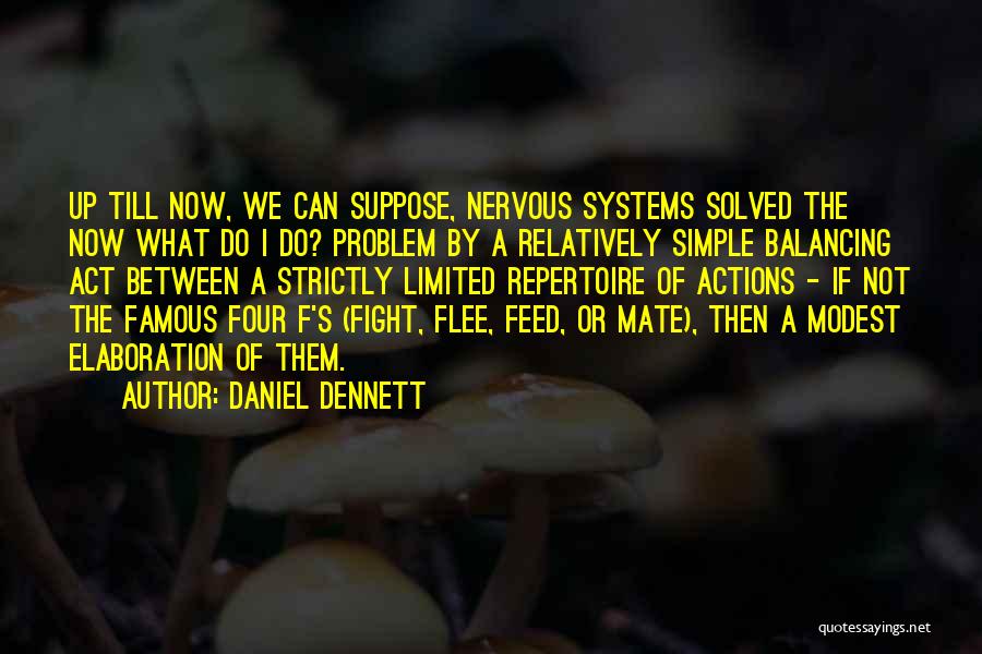 Daniel Dennett Quotes: Up Till Now, We Can Suppose, Nervous Systems Solved The Now What Do I Do? Problem By A Relatively Simple