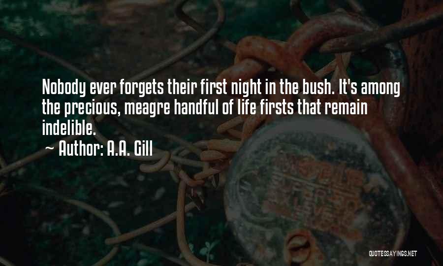 A.A. Gill Quotes: Nobody Ever Forgets Their First Night In The Bush. It's Among The Precious, Meagre Handful Of Life Firsts That Remain