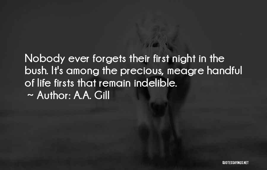 A.A. Gill Quotes: Nobody Ever Forgets Their First Night In The Bush. It's Among The Precious, Meagre Handful Of Life Firsts That Remain