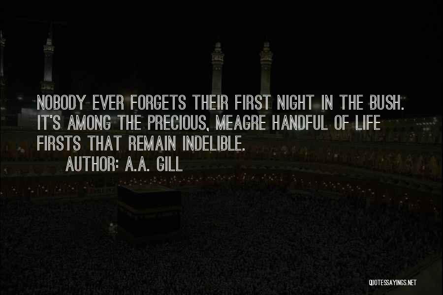 A.A. Gill Quotes: Nobody Ever Forgets Their First Night In The Bush. It's Among The Precious, Meagre Handful Of Life Firsts That Remain