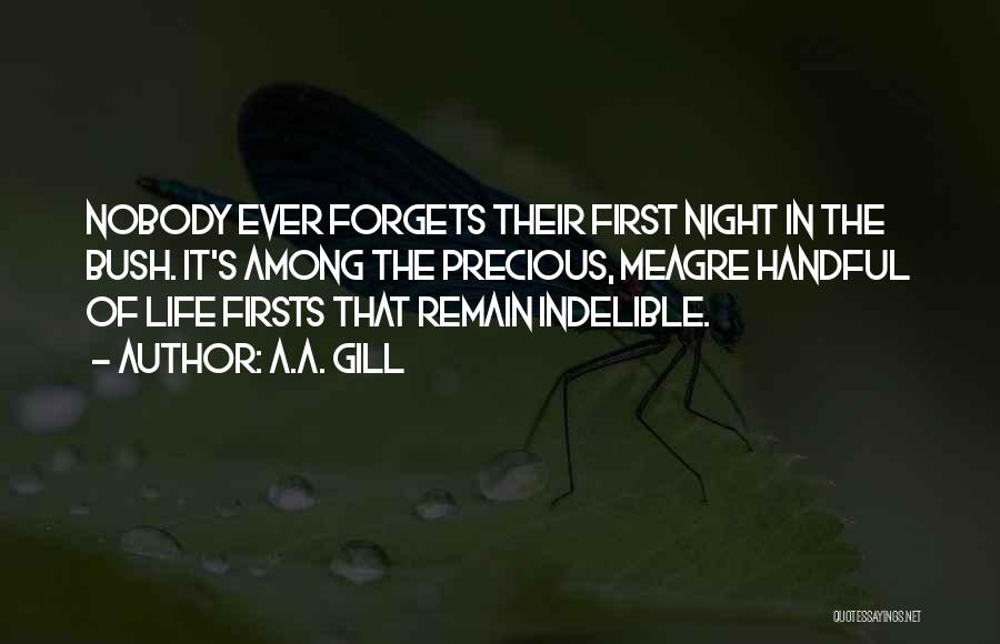 A.A. Gill Quotes: Nobody Ever Forgets Their First Night In The Bush. It's Among The Precious, Meagre Handful Of Life Firsts That Remain