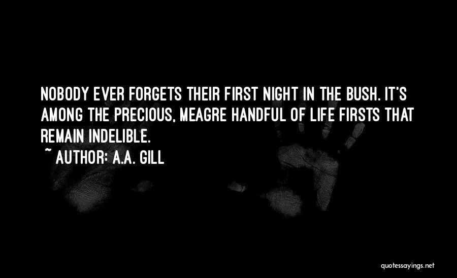 A.A. Gill Quotes: Nobody Ever Forgets Their First Night In The Bush. It's Among The Precious, Meagre Handful Of Life Firsts That Remain