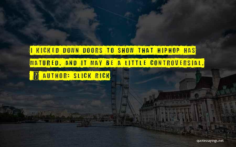 Slick Rick Quotes: I Kicked Down Doors To Show That Hiphop Has Matured. And It May Be A Little Controversial.