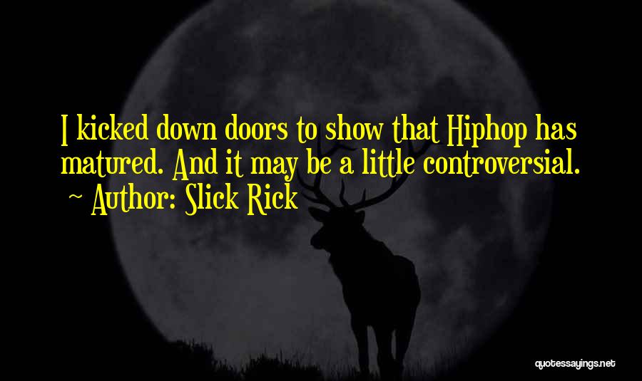 Slick Rick Quotes: I Kicked Down Doors To Show That Hiphop Has Matured. And It May Be A Little Controversial.