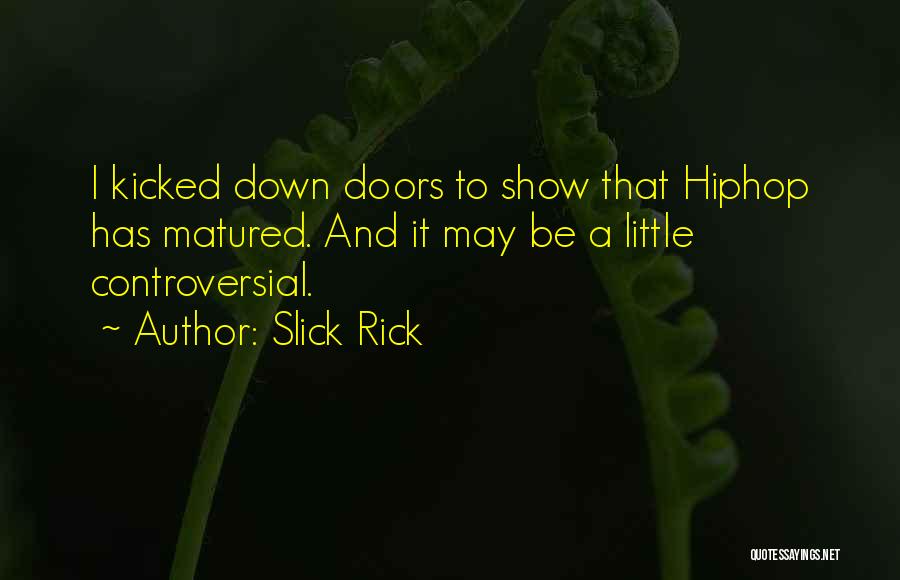 Slick Rick Quotes: I Kicked Down Doors To Show That Hiphop Has Matured. And It May Be A Little Controversial.