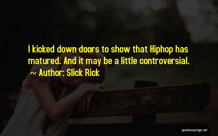 Slick Rick Quotes: I Kicked Down Doors To Show That Hiphop Has Matured. And It May Be A Little Controversial.