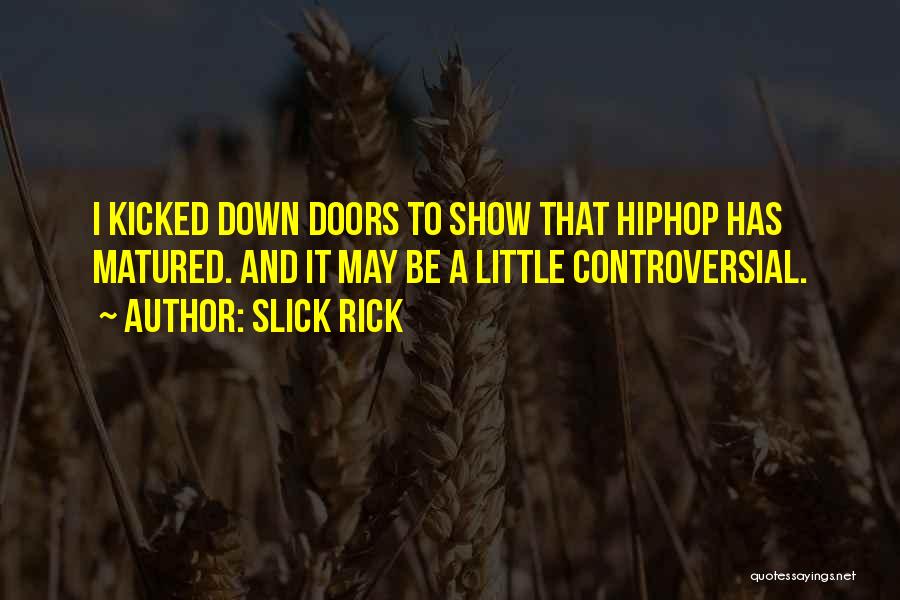 Slick Rick Quotes: I Kicked Down Doors To Show That Hiphop Has Matured. And It May Be A Little Controversial.
