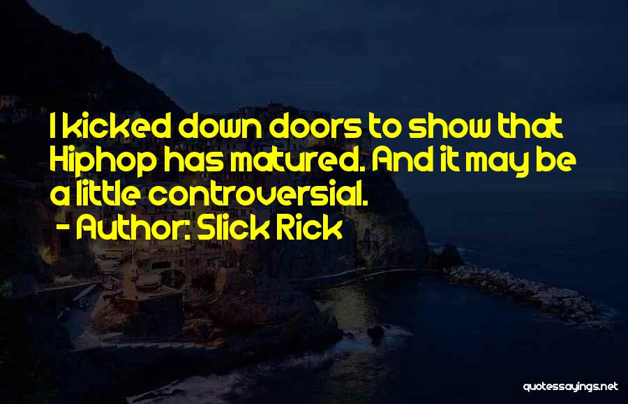 Slick Rick Quotes: I Kicked Down Doors To Show That Hiphop Has Matured. And It May Be A Little Controversial.
