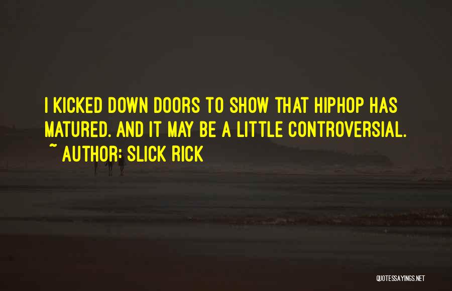 Slick Rick Quotes: I Kicked Down Doors To Show That Hiphop Has Matured. And It May Be A Little Controversial.