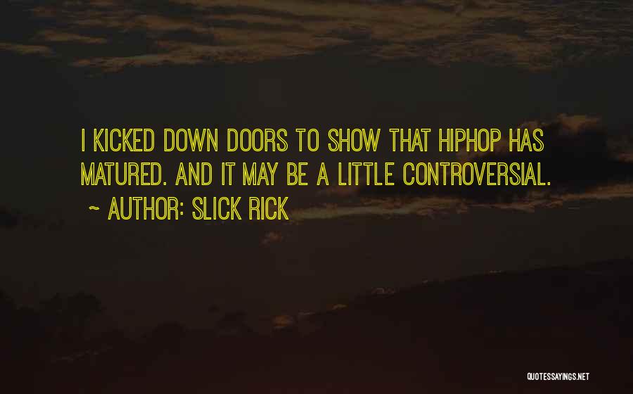 Slick Rick Quotes: I Kicked Down Doors To Show That Hiphop Has Matured. And It May Be A Little Controversial.