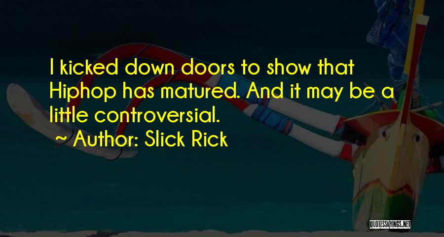 Slick Rick Quotes: I Kicked Down Doors To Show That Hiphop Has Matured. And It May Be A Little Controversial.