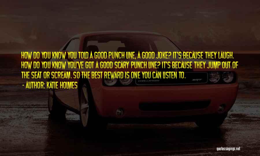 Katie Holmes Quotes: How Do You Know You Told A Good Punch Line, A Good Joke? It's Because They Laugh. How Do You