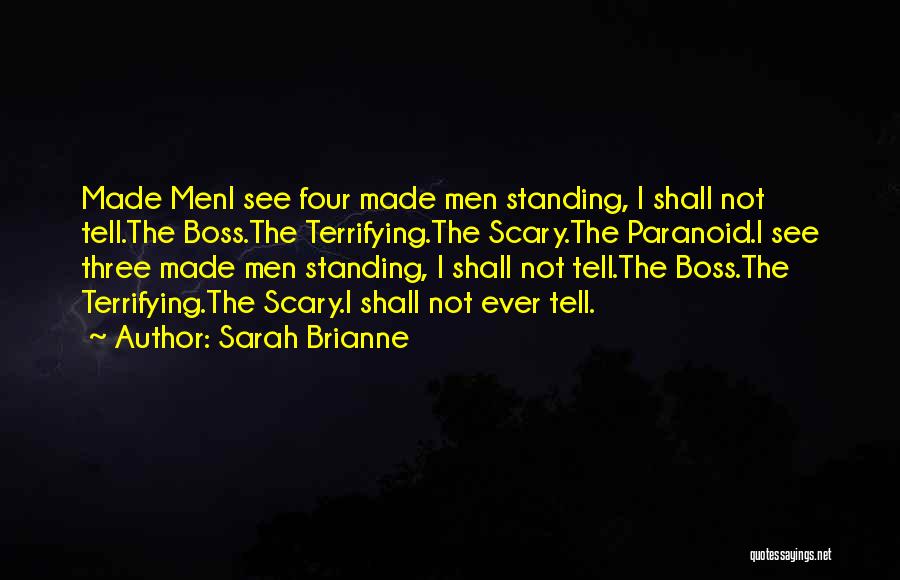 Sarah Brianne Quotes: Made Meni See Four Made Men Standing, I Shall Not Tell.the Boss.the Terrifying.the Scary.the Paranoid.i See Three Made Men Standing,