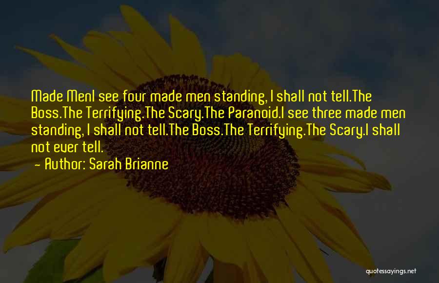 Sarah Brianne Quotes: Made Meni See Four Made Men Standing, I Shall Not Tell.the Boss.the Terrifying.the Scary.the Paranoid.i See Three Made Men Standing,