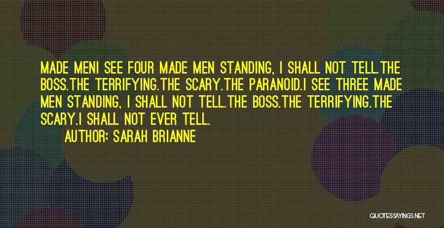 Sarah Brianne Quotes: Made Meni See Four Made Men Standing, I Shall Not Tell.the Boss.the Terrifying.the Scary.the Paranoid.i See Three Made Men Standing,