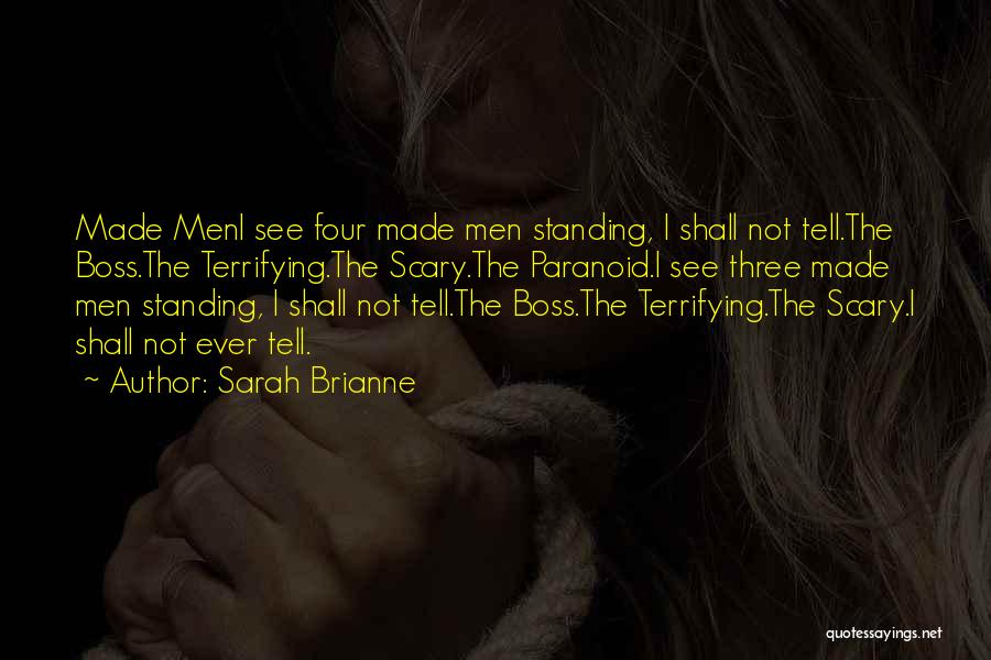 Sarah Brianne Quotes: Made Meni See Four Made Men Standing, I Shall Not Tell.the Boss.the Terrifying.the Scary.the Paranoid.i See Three Made Men Standing,