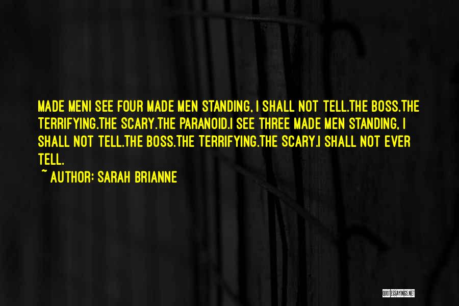 Sarah Brianne Quotes: Made Meni See Four Made Men Standing, I Shall Not Tell.the Boss.the Terrifying.the Scary.the Paranoid.i See Three Made Men Standing,