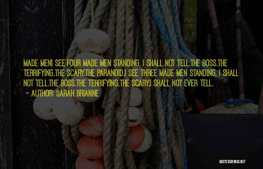 Sarah Brianne Quotes: Made Meni See Four Made Men Standing, I Shall Not Tell.the Boss.the Terrifying.the Scary.the Paranoid.i See Three Made Men Standing,