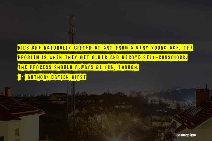 Damien Hirst Quotes: Kids Are Naturally Gifted At Art From A Very Young Age. The Problem Is When They Get Older And Become