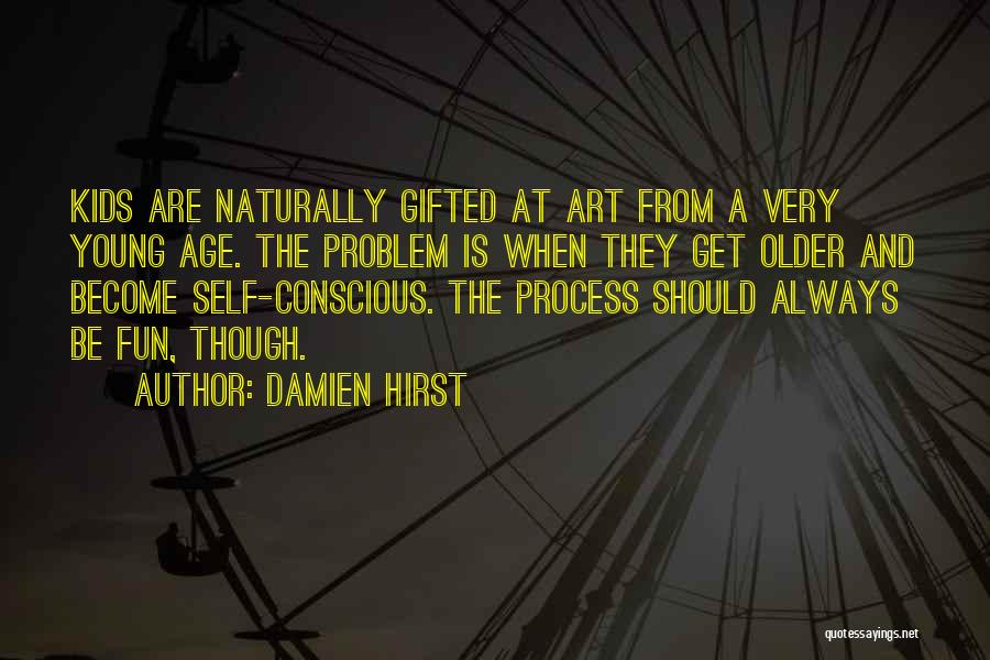 Damien Hirst Quotes: Kids Are Naturally Gifted At Art From A Very Young Age. The Problem Is When They Get Older And Become