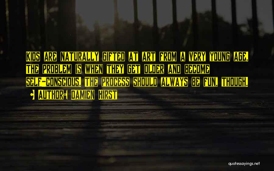Damien Hirst Quotes: Kids Are Naturally Gifted At Art From A Very Young Age. The Problem Is When They Get Older And Become