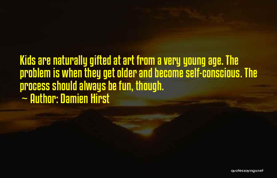 Damien Hirst Quotes: Kids Are Naturally Gifted At Art From A Very Young Age. The Problem Is When They Get Older And Become