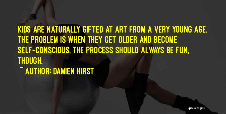 Damien Hirst Quotes: Kids Are Naturally Gifted At Art From A Very Young Age. The Problem Is When They Get Older And Become
